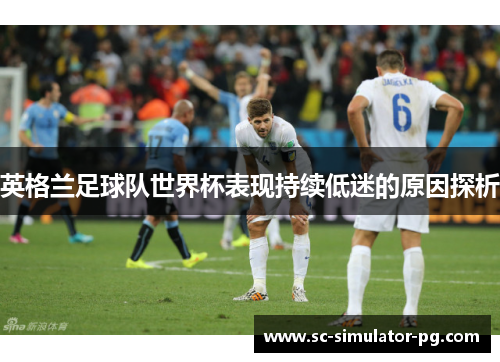 英格兰足球队世界杯表现持续低迷的原因探析