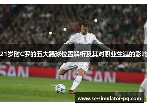 21岁时C罗的五大踢球位置解析及其对职业生涯的影响