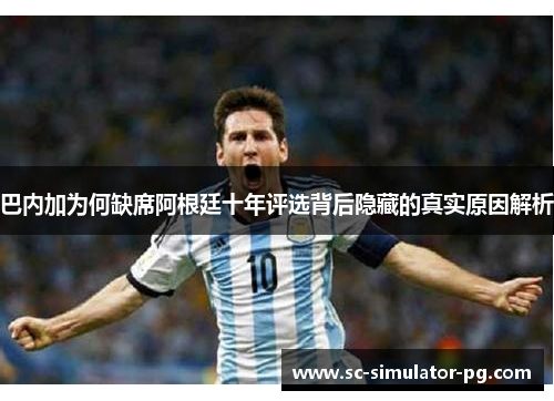 巴内加为何缺席阿根廷十年评选背后隐藏的真实原因解析