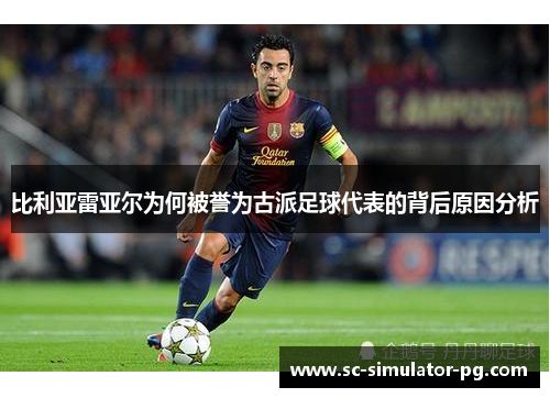 比利亚雷亚尔为何被誉为古派足球代表的背后原因分析 比利亚雷亚尔为何被誉为古派足球代表的背后原因分析