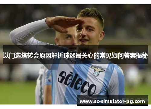 以门迭塔转会原因解析球迷最关心的常见疑问答案揭秘 以门迭塔转会原因解析球迷最关心的常见疑问答案揭秘