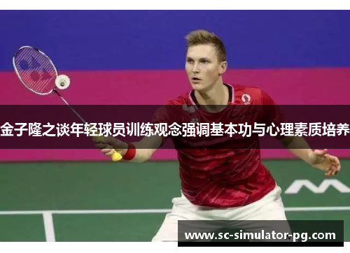 金子隆之谈年轻球员训练观念强调基本功与心理素质培养