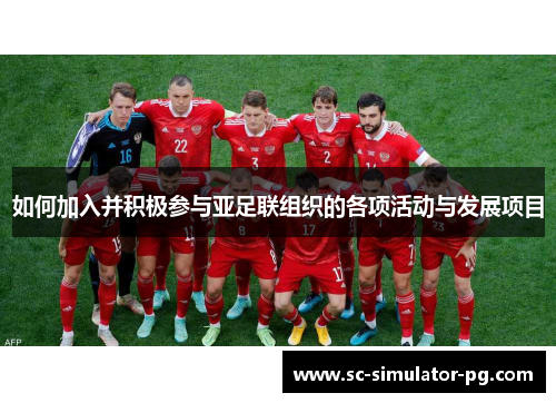 如何加入并积极参与亚足联组织的各项活动与发展项目