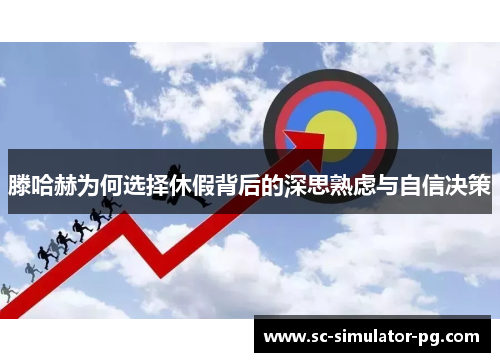 滕哈赫为何选择休假背后的深思熟虑与自信决策