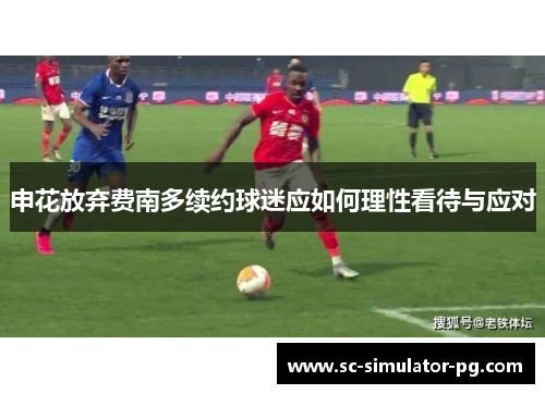 申花放弃费南多续约球迷应如何理性看待与应对