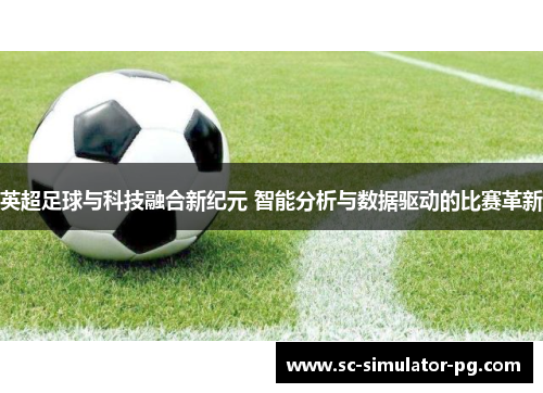 英超足球与科技融合新纪元 智能分析与数据驱动的比赛革新