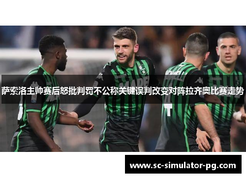萨索洛主帅赛后怒批判罚不公称关键误判改变对阵拉齐奥比赛走势