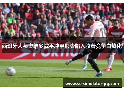 西班牙人与奥维多战平冲甲形势陷入胶着竞争白热化
