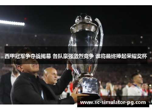 西甲冠军争夺战揭幕 各队豪强激烈竞争 谁将最终捧起荣耀奖杯