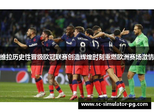 维拉历史性晋级欧冠联赛创造辉煌时刻重燃欧洲赛场激情 维拉历史性晋级欧冠联赛创造辉煌时刻重燃欧洲赛场激情