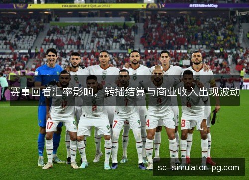 赛事回看汇率影响，转播结算与商业收入出现波动